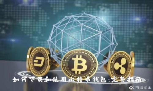 如何下载和使用比特币钱包:完整指南