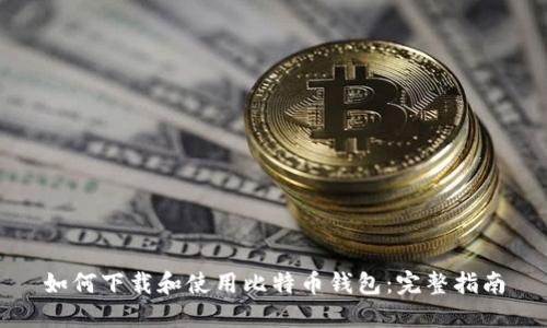 如何下载和使用比特币钱包:完整指南