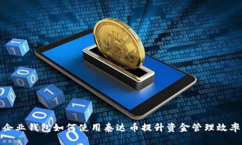 企业钱包如何使用泰达币提升资金管理效率