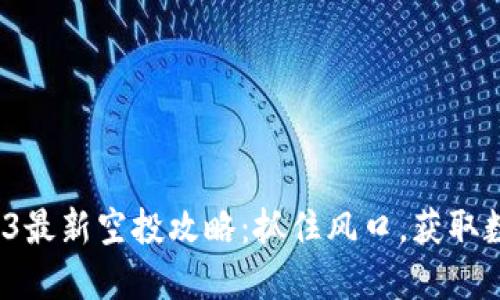 2025年Web3最新空投攻略:抓住风口,获取数字资产红利