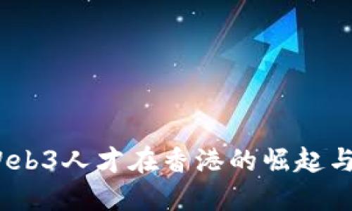 2023年Web3人才在香港的崛起与发展趋势