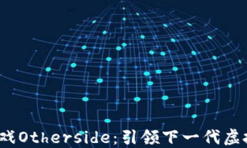 探索Web3游戏Otherside:引领下一代虚拟世界的潮流