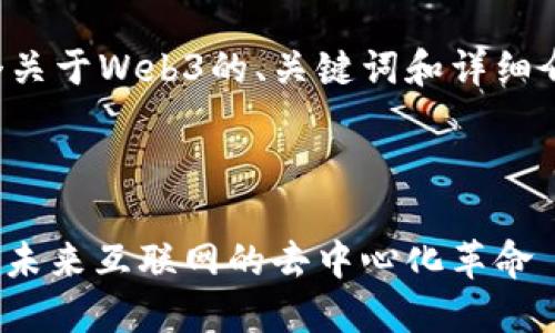 以下是一个关于Web3的、关键词和详细介绍的框架。
和关键词
探讨Web3:未来互联网的去中心化革命