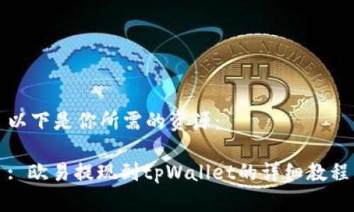 以下是你所需的资源：

: 欧易提现到tpWallet的详细教程