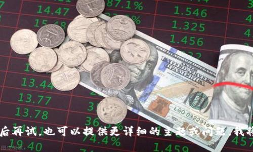 内容生成失败，请您稍后再试。也可以提供更详细的主题或问题，我将会尽快为您提供信息。