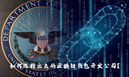 如何选择出色的区块链钱包开发公司?