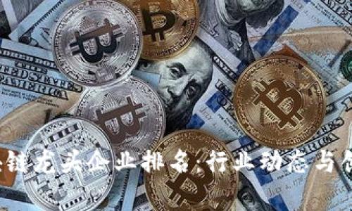 2023年区块链龙头企业排名:行业动态与创新趋势分析