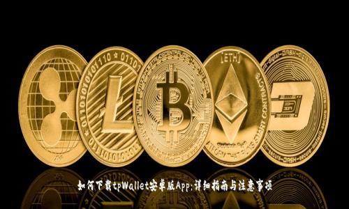 如何下载tpWallet安卓版App:详细指南与注意事项