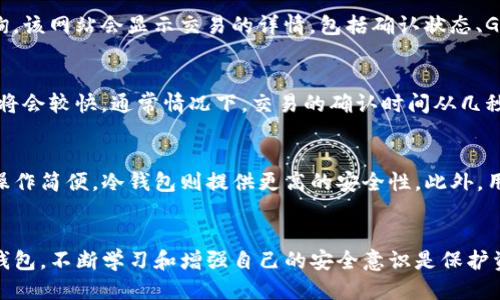   以太坊提币指南：如何将以太坊从钱包提取到交易所或其他地址 / 

 guanjianci 以太坊, 钱包, 提现, 交易所 /guanjianci 

引言
以太坊（Ethereum）是一种开源的区块链平台，支持智能合约的构建和运行。用户通过各种钱包（如硬件钱包、软件钱包等）持有以太坊，但有时出于投资、交易或其他需求，他们需要将以太坊从钱包转移至交易所或其他地址。本文将详细介绍如何从钱包中提取以太坊，包括不同类型钱包的操作步骤、安全性考虑，以及一些常见问题。

一、了解以太坊钱包的类型
在开始提取以太坊之前，首先需要了解各种类型的钱包。以太坊钱包通常可以分为以下几类：
ul
    listrong热钱包：/strong这些钱包与互联网连接，可以方便地进行交易，但相对不够安全。常见的热钱包有MetaMask、Trust Wallet等。/li
    listrong冷钱包：/strong冷钱包是离线钱包，更加安全，但操作较为繁琐。常见的冷钱包包括Ledger、Trezor等硬件钱包。/li
    listrong桌面钱包：/strong这些钱包通常是软件应用，安装在用户的电脑上，如Mist、Exodus等。/li
    listrong纸钱包：/strong通过生成密钥和二维码，可以创建一种没有互联网连接的安全存储方式。/li
/ul

二、从热钱包提取以太坊的步骤
热钱包因其便利性，成为了大多数用户存储和交易以太坊的首选。以下是从热钱包提取以太坊的步骤，以MetaMask为例：

h41. 登录你的MetaMask账户/h4
首先，打开你的浏览器，点击浏览器右上角的MetaMask图标。这将提示你输入密码以解锁钱包。

h42. 查看余额/h4
成功登录后，你将看到你的以太坊余额。在开始提币之前，确保余额显示正确。

h43. 点击发送/h4
找到“发送”按钮，点击该按钮后将进入发送页面。

h44. 输入接收地址/h4
在“收款地址”栏中输入你希望发送到的地址。务必确保该地址正确无误，因为区块链交易不可逆转。

h45. 输入金额/h4
在“金额”栏中输入你希望提取的以太坊数量。还可以选择关联的Gas费用，通常系统会推荐一个合理的Gas费用，但你可以根据网络拥堵情况进行调整。

h46. 确认交易/h4
核对所有信息后，点击“确认”进行交易。交易将被广播到以太坊网络，稍等片刻即可看到交易状态。

三、从冷钱包提取以太坊的步骤
冷钱包相对较为复杂，但可以提供更高的安全性。以下是从Ledger硬件钱包提取以太坊的步骤：

h41. 连接Ledger硬件钱包/h4
将你的Ledger设备通过USB连接到电脑，确保已安装最新版本的Ledger Live软件。

h42. 输入PIN码/h4
开启设备并输入PIN码，解锁访问权限。

h43. 选择以太坊账户/h4
在Ledger Live软件中选择你的以太坊账户，以查看余额和交易记录。

h44. 发起转账/h4
点击“发送”按钮，输入接收地址和金额，确保信息准确无误。

h45. 进行交易确认/h4
确认所有信息无误后，Ledger设备上会显示确认信息。在设备上按“确认”以完成交易。

四、提取以太坊的安全性考虑
在提取以太坊时，安全性是一个至关重要的方面。以下是一些安全建议：
ul
    listrong确认接收地址：/strong在发送以太坊前，确保地址的准确性。一旦发送，交易无法撤回。/li
    listrong使用强密码：/strong对于热钱包，确保使用长且复杂的密码，并定期更换。/li
    listrong启用两步验证：/strong如果可能，启用钱包的两步验证以增加安全性。/li
    listrong避免公共Wi-Fi：/strong尽量避免在公共网络中进行交易，以防止恶意攻击。/li
/ul

五、常见问题解答

h41. 提现时Gas费用是什么？为什么有时会很高？/h4
Gas费用是以太坊网络中进行交易的必要费用，是支付给矿工以确认交易的奖励。Gas费用的高低与网络的拥堵程度直接相关。在网络拥堵时，用户可以选择提高Gas费用以加速交易确认，但在网络流量低时，Gas费用会相应降低。提高Gas费用可以确保交易在较短时间内被处理。用户可以使用以太坊区块浏览器查看实时Gas费用，合理选择合适的费用以节省支出。

h42. 如果我在提取过程中输入了错误的地址，该怎么办？/h4
一旦以太坊交易被提交并确认，地址错误将导致资金无法找回。这是区块链的不可逆性特性。因此，务必要仔细核对地址。如果你不小心将以太坊发送到错误的地址，通常没有办法可以收回。不过，你可以尝试联系接收地址的所有者请求归还（如果这是一个可识别的地址），但成功的可能性取决于对方的愿意程度。

h43. 提币后我的以太坊会在哪个地址显示？/h4
以太坊在提币后将显示在你所指定的接收地址上。用户可以使用以太坊区块浏览器（如Etherscan）查看交易的状态，输入交易哈希（Hash）或目标地址即可查询，该网站会显示交易的详情，包括确认状态、Gas费用等信息。

h44. 提取以太坊的时间需要多久？/h4
提取以太坊所需的时间因多种因素而有所不同，包括网络的拥堵程度和所选的Gas费用。在网络繁忙时，交易可能需要更长时间才能得到确认，而在流量较少时将会较快。通常情况下，交易的确认时间从几秒钟到几分钟不等，必要时可以在Gas费用上做适当的调整以加快交易速度。

h45. 我可以通过哪些方式提取以太坊？/h4
提取以太坊的方式有多种，包括从热钱包到交易所、从冷钱包到其他钱包、或直接转账给朋友。每种方法的途径和步骤略有不同，通常热钱包的提币速度更快且操作简便，冷钱包则提供更高的安全性。此外，用户也可以通过P2P平台进行交易，或使用去中心化交易所（DEX）转账。每种方法都有其优缺点，用户应根据自身需求选择合适的提取方式。

结论
提取以太坊从钱包看似简单，但在操作的过程中一定要注意安全和细节。在使用热钱包时，注意随时检查接收地址的准确性，确保交易顺利完成。无论选择哪种钱包，不断学习和增强自己的安全意识是保护资产的关键。希望通过本文的详细介绍，能够帮助用户更好地提取以太坊，享受数字货币的便利。