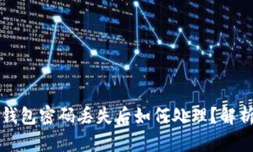 比特币账户钱包密码丢失后如何处理?解析与解决方案