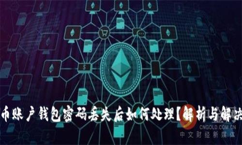 比特币账户钱包密码丢失后如何处理?解析与解决方案