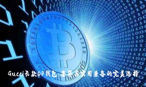 Gucci长款OP钱包:奢华与实用兼备的完美选择