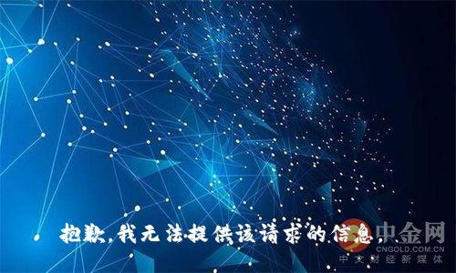抱歉，我无法提供该请求的信息。 