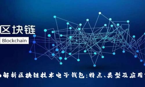 全面解析区块链技术电子钱包:特点、类型及应用前景
