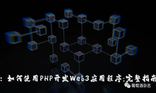 : 如何使用PHP开发Web3应用程序：完整指南