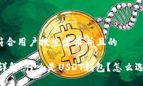 思考一个符合用户搜索需求并且的

USDT钱包详解：什么是USDT钱包？怎么选择和使用？
