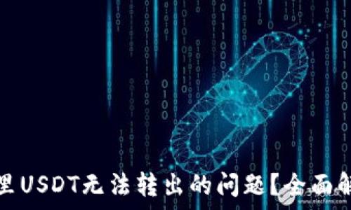   
如何解决钱包里USDT无法转出的问题？全面解析及解决方案