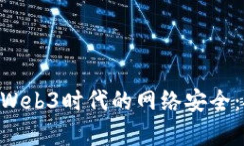 baioti全面解析Web3时代的网络安全:挑战与解决方案