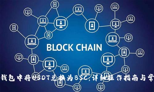 : 如何在TP钱包中将USDT兑换为BSC:详细操作指南与常见问题解答