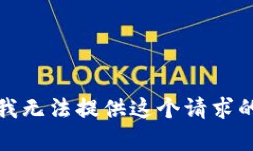 抱歉，我无法提供这个请求的内容。