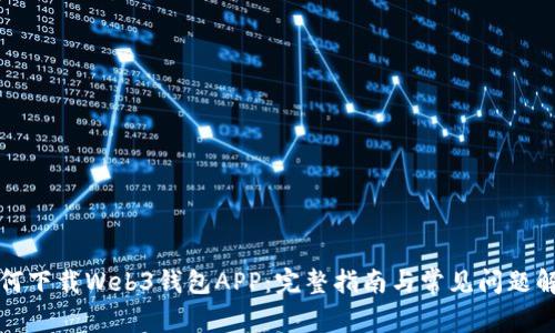 如何下载Web3钱包APP:完整指南与常见问题解答